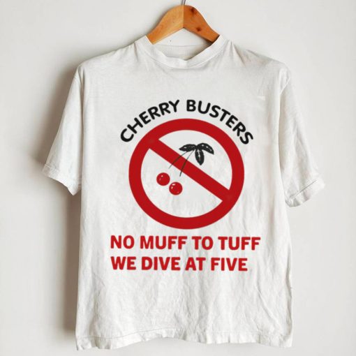 Cherry busters no muff to tuff we dive at five shirt