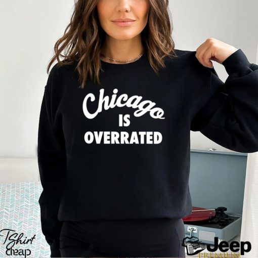 Chicago is overrated text 2023 shirt