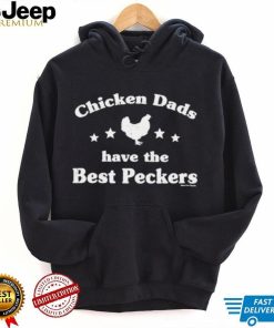 Chicken dads have the best peckers shirt