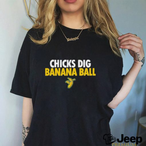 Chicks Dig Banana Ball Shirt