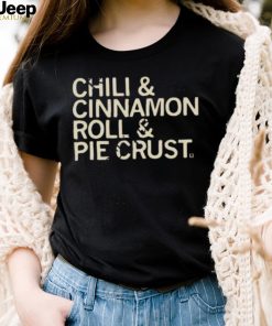 Chili And Cinnamon Rolls And Pie Crust Shirt