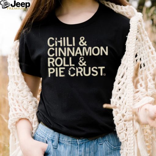 Chili And Cinnamon Rolls And Pie Crust Shirt