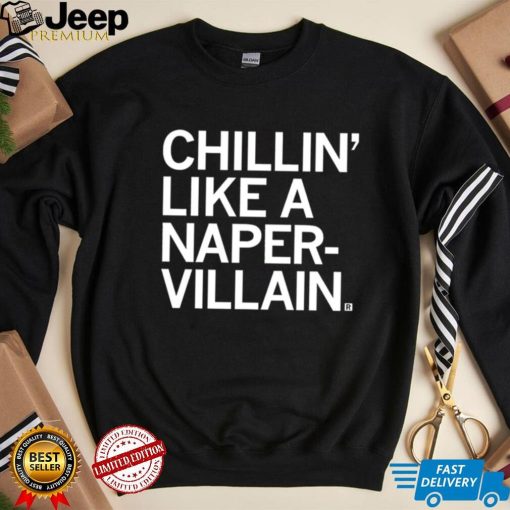 Chillin’ like a Naper Villain 2023 shirt