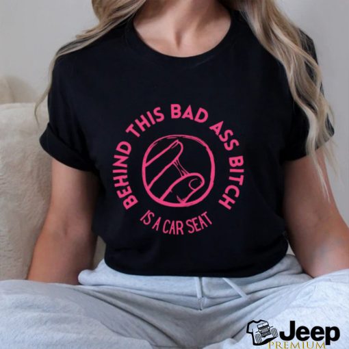 Choosers behind this bad ass bitch is a car seat art shirt