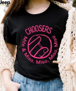 Choosers mife and miso shirt