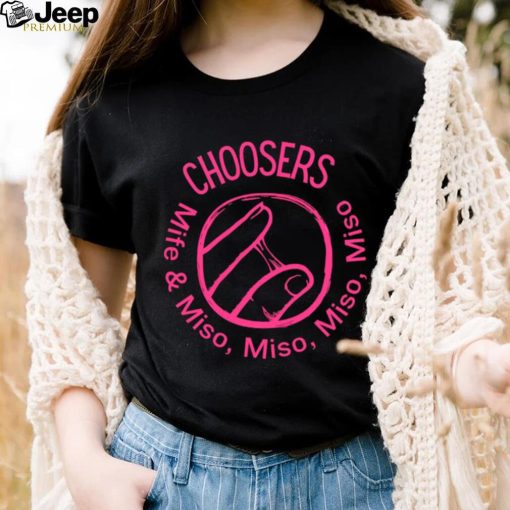 Choosers mife and miso shirt