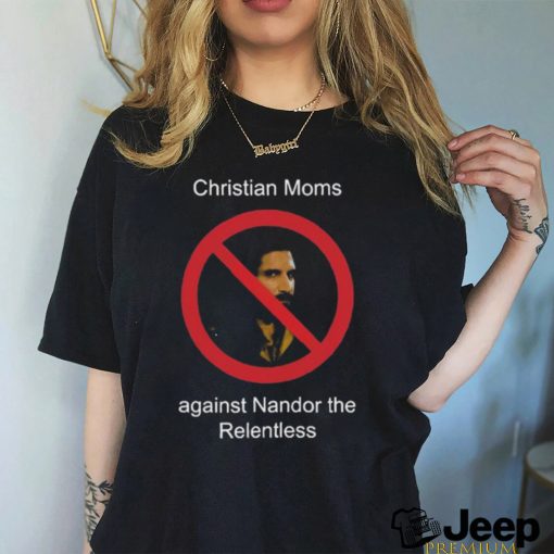 Christian Moms Against Nandor The Relentless Shirt