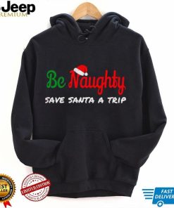 Christmas Be Naughty Save Santa Trip Joke Design T Shirt