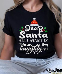 Christmas Dear Santa All I Want Is Your Naughty Boy List T Shirts