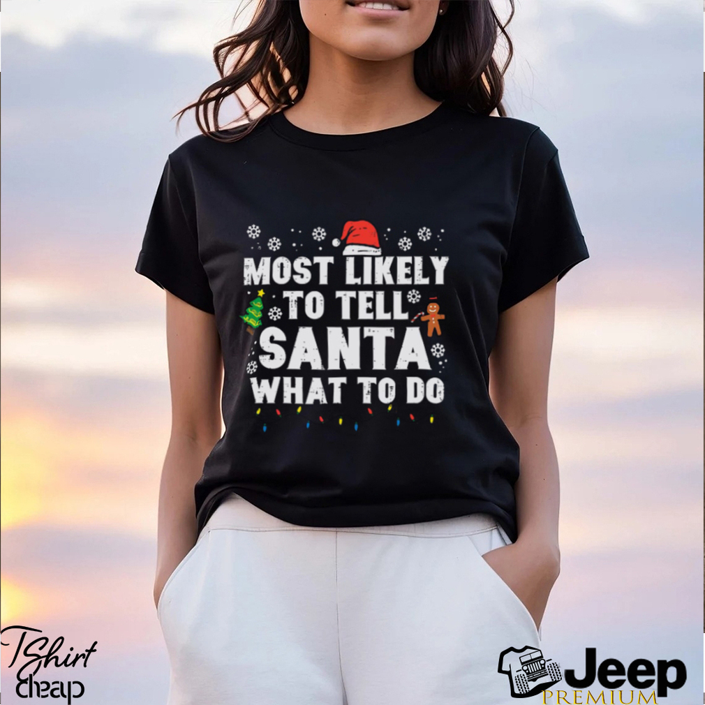 Christmas Likely Tell Santa What To Do Xmas Family Women Men Shirt