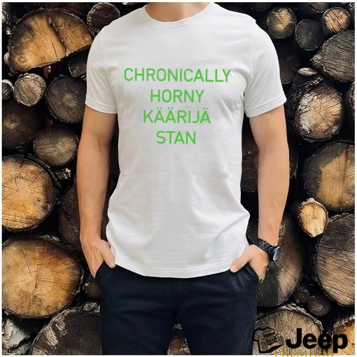 Chronically Horny Kaarija Stan Shirt