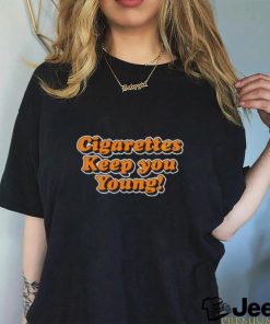 Cigarettes Keep You Young shirt