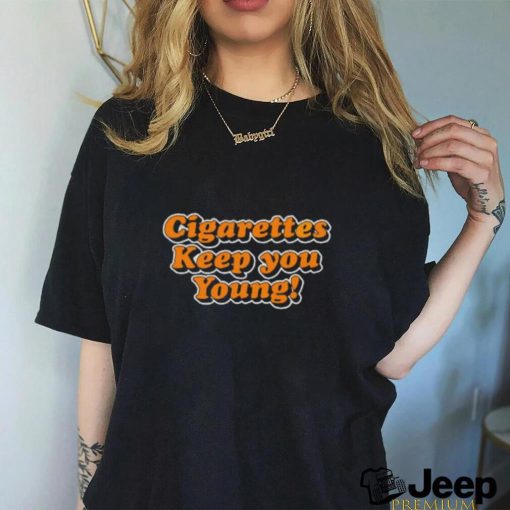 Cigarettes Keep You Young shirt