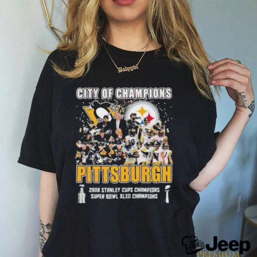 City Of Champions Pittsburgh 2008 Stanley Cups Champions Super Bowl XLIII Champions Shirt