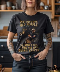 Clint Eastwood Don’t Mess With Old People We Didn’t Get This Age By Being Stupid Shirt