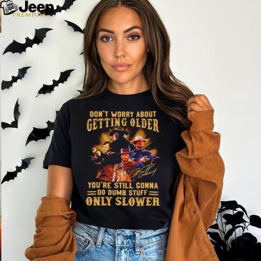 Clint Eastwood don’t worry about getting older you’re still gonna do dumb stuff only slower shirt