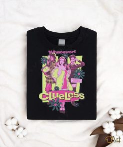 Clueless Girls Whatever shirt