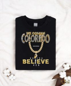 Colorado Buffs I We Coming I Do You Believe I Coach Prime Shirt