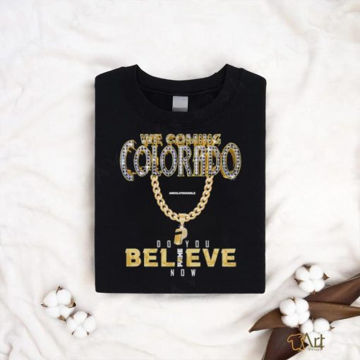 Colorado Buffs I We Coming I Do You Believe I Coach Prime Shirt