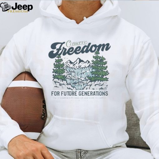 Conserve Freedom For Future Generations shirt