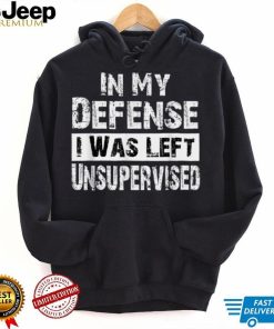 Cool Funny tee In My Defense I Was Left Unsupervised T Shirt