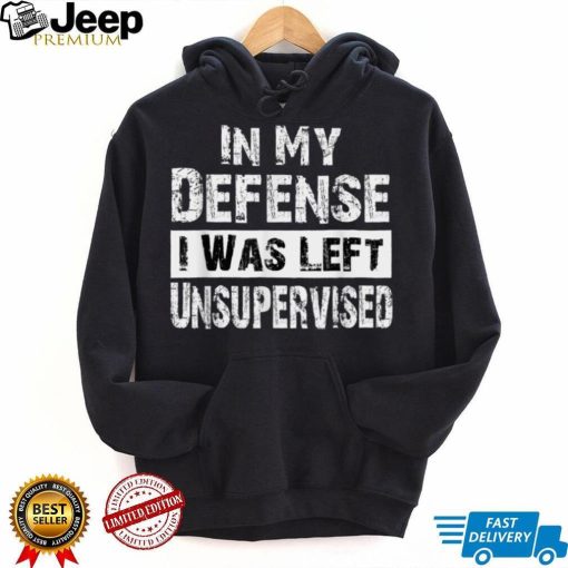 Cool Funny tee In My Defense I Was Left Unsupervised T Shirt