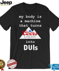 Coors Light my body is a machine that turns into DUIs logo shirt