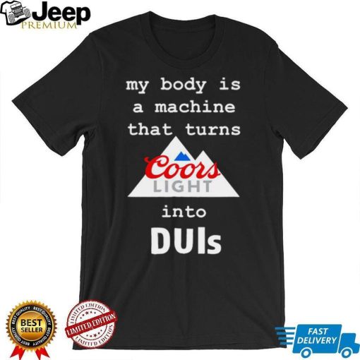 Coors Light my body is a machine that turns into DUIs logo shirt