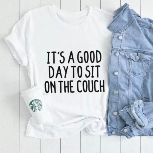 Couch T shirt, It’s A Good Day To Sit On The Couch T shirt