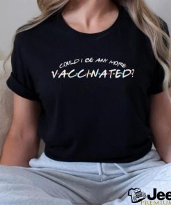 Could I Be Any More Vaccinated 2023 Shirt