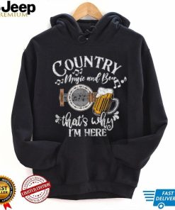 Country music and beer that’s why i’m here T Shirt