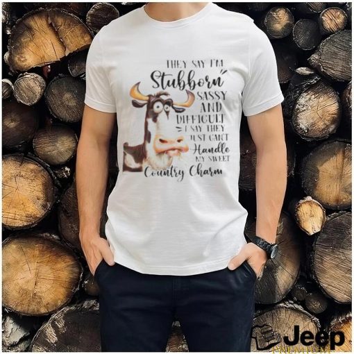 Cow they say I’m stubborn sassy and difficult T shirt