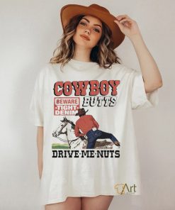 Cowboy Butts Drive Me Nuts Beware Tight Denim shirt