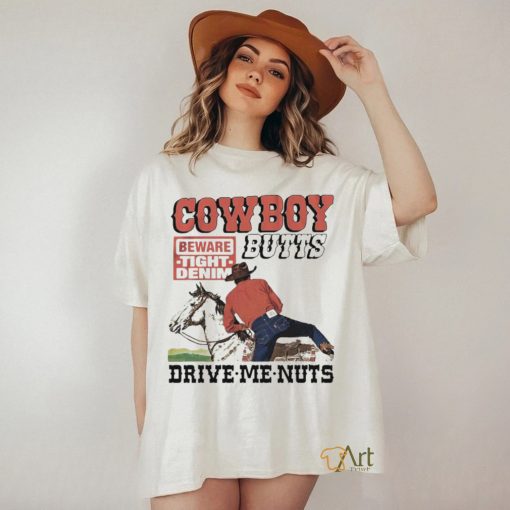 Cowboy Butts Drive Me Nuts Beware Tight Denim shirt