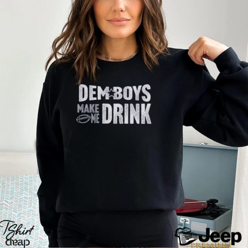 Cowboys Football Dem Boys Make Me Drink Funny Fan Shirt