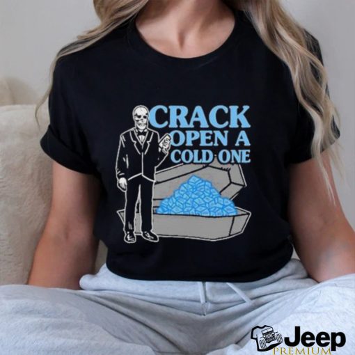 Crack Open A Cold One New Shirt