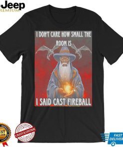 Craggy’s Corner I Don’t Care How Small The Room Is I Said Cast Fireball New Shirt