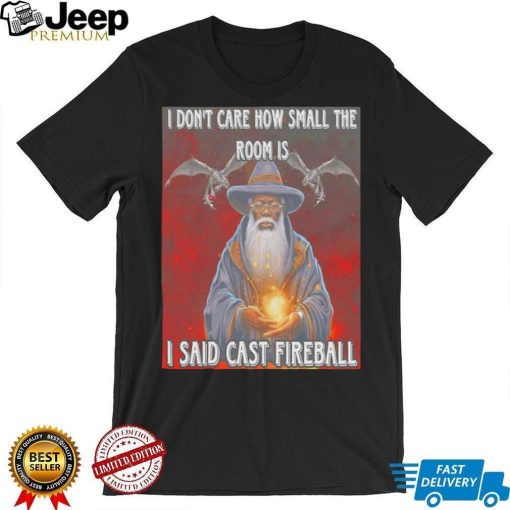 Craggy’s Corner I Don’t Care How Small The Room Is I Said Cast Fireball New Shirt