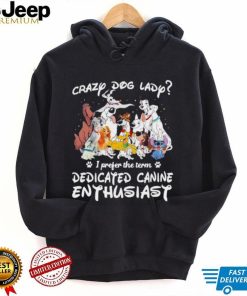 Crazy dog lady I prefer the term dedicated canine enthusiast shirt