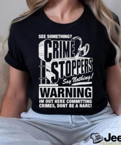 Crime Stoppers See Something Say Nothing Shirt