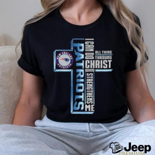 Cross New England Patriots I Can Do All Things Through Christ Who Strengthens Me 2023 Shirt