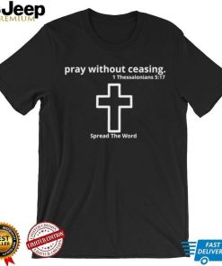 Cross pray without ceasing Spread the word logo shirt