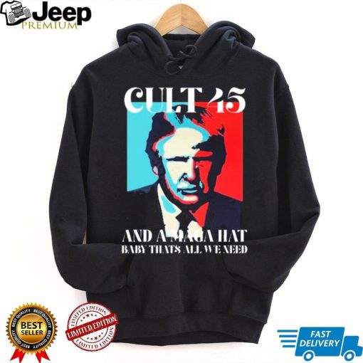 Cult 45 And A Maga Hat Baby That’s All We Need Shirt