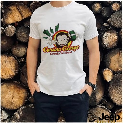 Curious George Commits Tax Fraud shirt