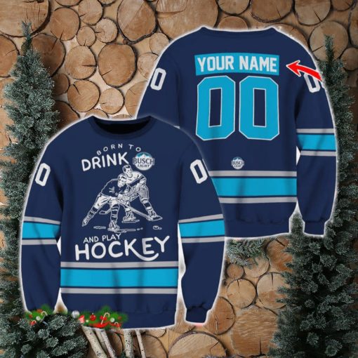 Custom Number And Name Born To Drink Busch Light and Play Hockey Sweater Beer Lovers Cold For Fans Gift
