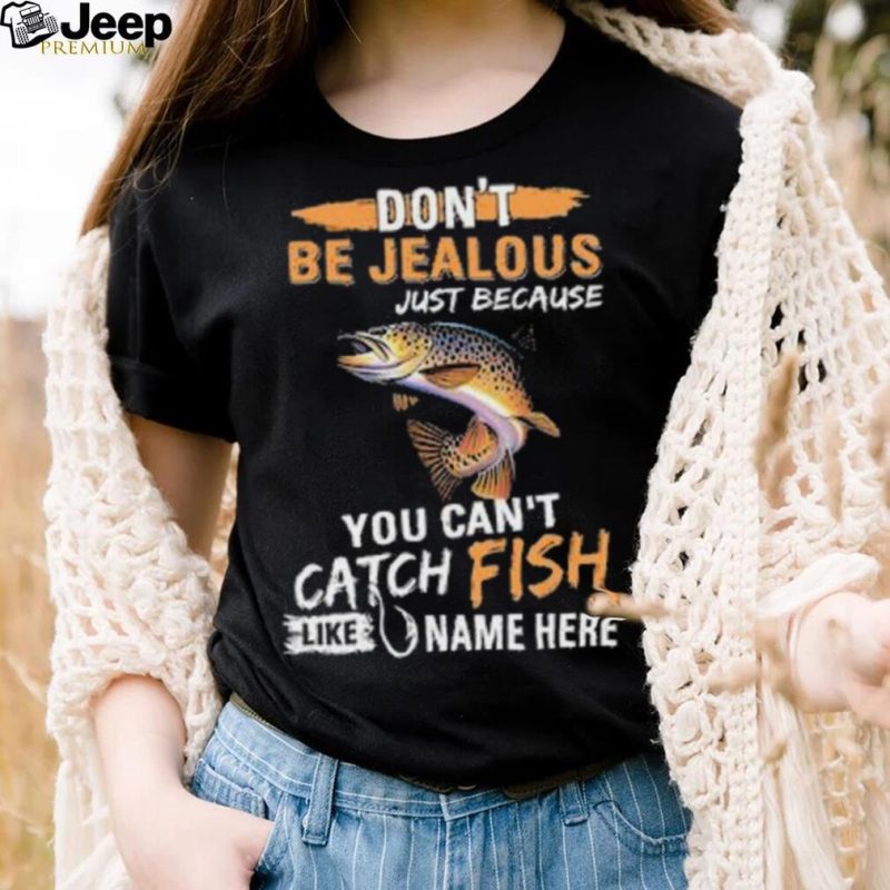 Custom name Funny Fishing Shirts Lake Brown Trout Funny Fishing T Shirts saying Don’t be jealous just because you can’t catch fish like shirt