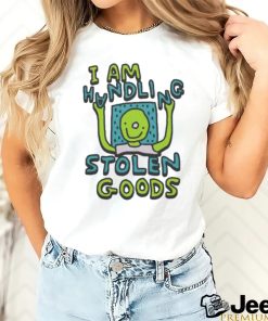 I Am Handling Stolen Goods Shirt