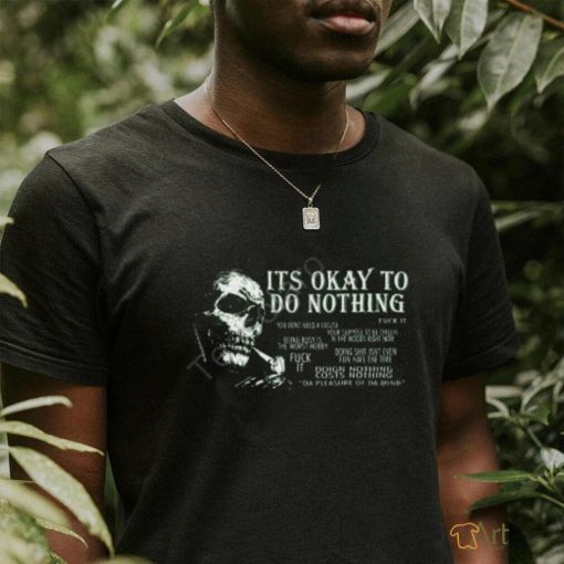 Da Share Z0ne Its Okay To Do Nothing You Dont Need A Excuse Fuck It T Shirt