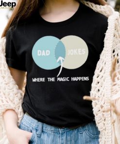 Dad Jokes Where The Magic Happens shirt