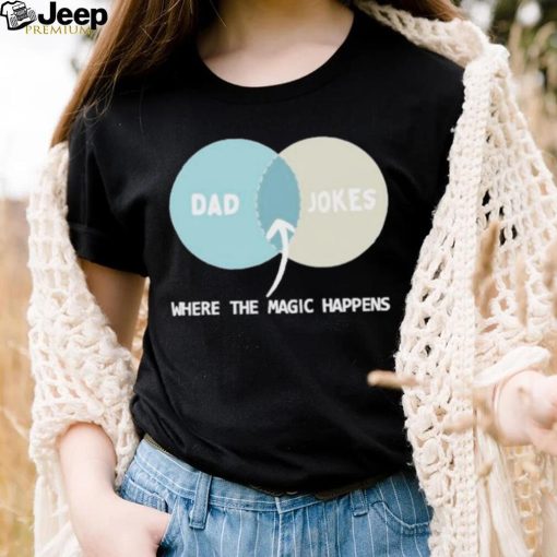 Dad Jokes Where The Magic Happens shirt